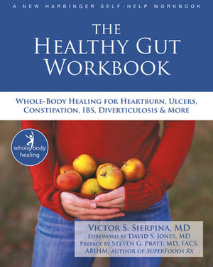 The Healthy Gut Workbook: Whole-Body Healing for Heartburn, Ulcers, Constipation, IBS, Diverticulosis, and More by Victor S. Sierpina, Steven G. Pratt, David Jones