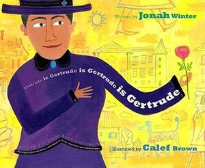 Gertrude is Gertrude is Gertrude is Gertrude by Calef Brown, Jonah Winter