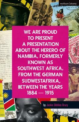 We Are Proud to Present a Presentation about the Herero of Namibia, Formerly Known as Southwest Africa, from the German Sudwestafrika, Between the Yea by Jackie Sibblies Drury