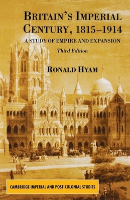 Britain's Imperial Century, 1815 1914: A Study Of Empire And Expansion by Ronald Hyam