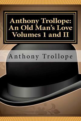 Anthony Trollope: An Old Man's Love Volumes I and II by Anthony Trollope