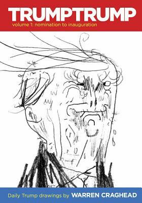 Trumptrump Volume 1: Nomination to Inauguration: Daily Trump Drawings by Warren Craghead III