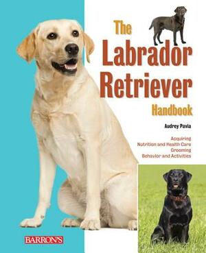 The Labrador Retriever Handbook by Audrey Pavia