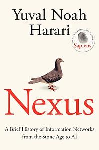 Nexus: A Brief History of Information Networks from the Stone Age to AI by Yuval Noah Harari