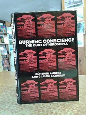 Burning Conscience: The Case of the Hiroshima Pilot, Claude Eatherly by Claude Eatherly