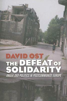 Defeat of Solidarity: Anger and Politics in Postcommunist Europe by David Ost