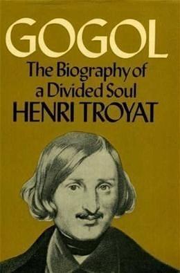 Gogol: The biography of a divided soul by Henri Troyat, Henri Troyat