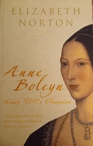 Anne Boleyn: Henry VIII's Obsession by Elizabeth Norton