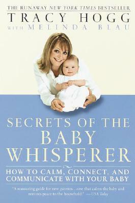 Secrets of the Baby Whisperer: How to Calm, Connect, and Communicate with Your Baby by Melinda Blau, Tracy Hogg