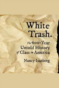 White Trash: The 400-Year Untold History of Class in America by Nancy Isenberg