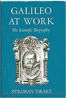 Galileo at Work: His Scientific Biography by Stillman Drake