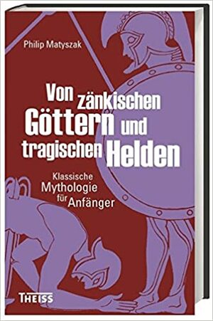 Von zänkischen Göttern und tragischen Helden by Philip Matyszak