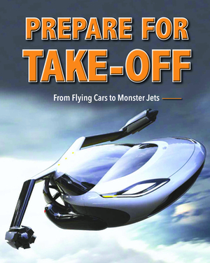 Prepare for Take-Off: From Flying Cars to Monster Jets by Tim Harris