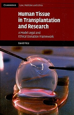 Human Tissue in Transplantation and Research: A Model Legal and Ethical Donation Framework by David Price