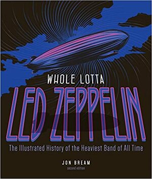 Whole Lotta Led Zeppelin: The Illustrated History of the Heaviest Band of All Time by Jon Bream