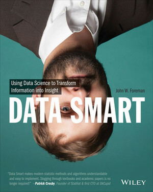 Data Smart: Using Data Science to Transform Information into Insight by John W. Foreman