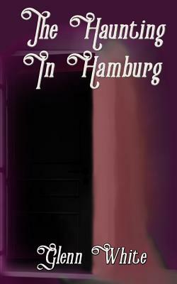 The Haunting in Hamburg by Glenn White