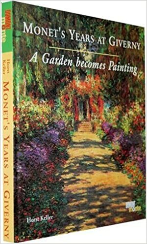 Monet's Years at Giverny: A Garden Becomes Painting by Horst Keller