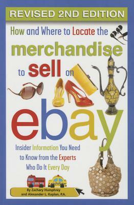 How and Where to Locate the Merchandise to Sell on Ebay: Insider Information You Need to Know from the Experts Who Do It Every Day Revised 2nd Edition by Alexander Kaplan