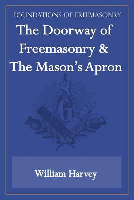 The Doorway of Freemasonry & The Mason's Apron (Foundations of Freemasonry Series) by William Harvey