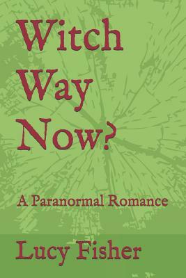 Witch Way Now?: A Paranormal Romance by Lucy Fisher