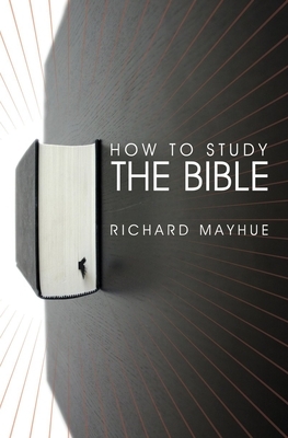 How to Study the Bible by Richard Mayhue