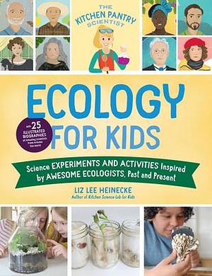 The Kitchen Pantry Scientist Ecology for Kids: Science Experiments and Activities Inspired by Awesome Ecologists, Past and Present; with 25 ... by Kelly Anne Dalton, Liz Lee Heinecke