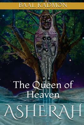 Asherah - The Queen of Heaven by Baal Kadmon