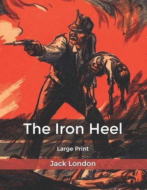 The Iron Heel: Large Print by Jack London