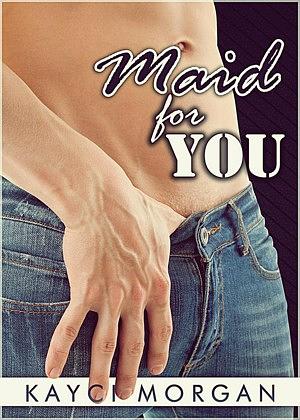 Maid for You by Kayci Morgan