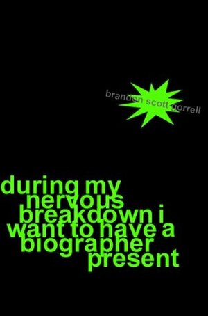 During My Nervous Breakdown I Want to Have a Biographer Present by Brandon Scott Gorrell