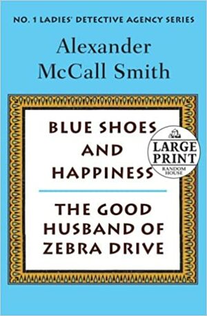 More From the No. 1 Ladies' Detective Agency: Blue Shoes and Happiness / The Good Husband of Zebra Drive by Alexander McCall Smith