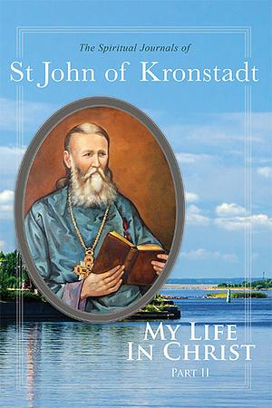 My Life in Christ, Part II: The Spiritual Journals of St John of Kronstadt by John of Kronstadt