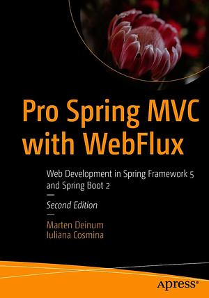 Pro Spring MVC with WebFlux: Web Development in Spring Framework 5 and Spring Boot 2 by Iuliana Cosmina, Marten Deinum