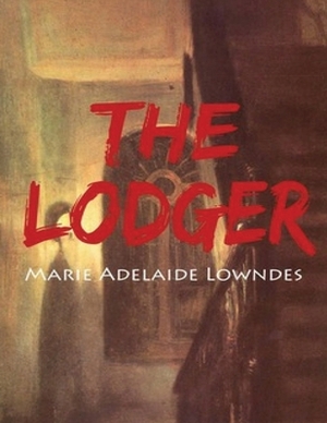 The Lodger (Annotated) by Marie Adelaide Lowndes