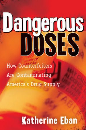 Dangerous Doses: How Counterfeiters Are Contaminating America's Drug Supply by Katherine Eban