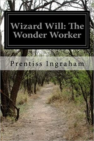 Wizard Will, the Wonder Worker by Prentiss Ingraham