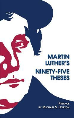 Martin Luther's Ninety-Five Theses: Preface by Michael S. Horton by Michael S. Horton