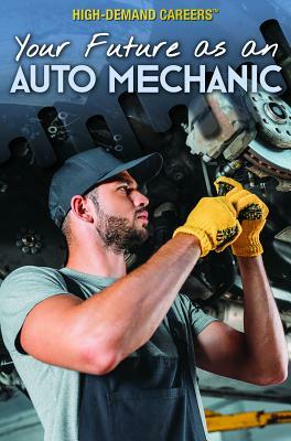 Your Future as an Auto Mechanic by Rachel Given-Wilson, Tamra B. Orr