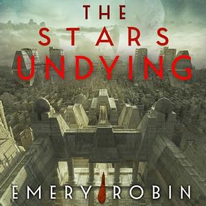 The Stars Undying by Emery Robin