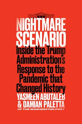 Nightmare Scenario: Inside the Trump Administration's Response to the Pandemic That Changed History by Damian Paletta, Yasmeen Abutaleb