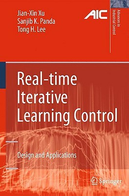 Real-Time Iterative Learning Control: Design and Applications by Sanjib K. Panda, Jian-Xin Xu, Tong Heng Lee