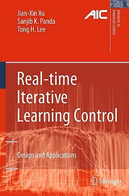 Real-Time Iterative Learning Control: Design and Applications by Jian-Xin Xu, Sanjib K. Panda, Tong Heng Lee