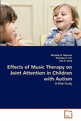 Effects of Music Therapy on Joint Attention in Children with Autism by Nicholas K. Lim, Michelle R. Reitman, Lisa A. Long