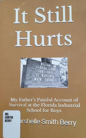 It Still Hurts: My Father's Painful Account of Survival at the Florida Industrial School for Boys by Marshelle Smith Berry