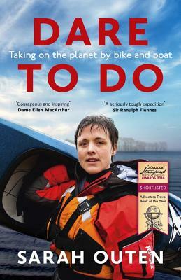 Dare to Do: Taking on the Planet by Bike and Boat by Sarah Outen