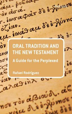 Oral Tradition and the New Testament: A Guide for the Perplexed by Rafael Rodriguez