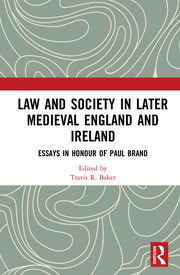 Law and Society in Later Medieval England and Ireland: Essays in Honour of Paul Brand by Paul Brand, Travis R Baker