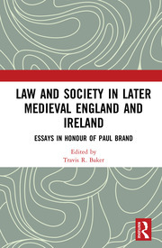 Law and Society in Later Medieval England and Ireland: Essays in Honour of Paul Brand by Travis R Baker, Paul Brand