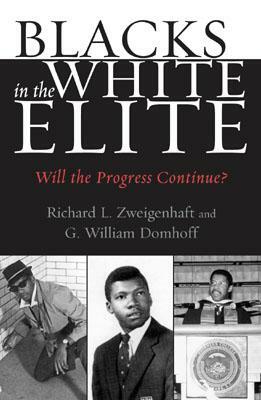 Blacks in the White Elite: Will the Progress Continue? by G. William Domhoff, Richard L. Zweigenhaft